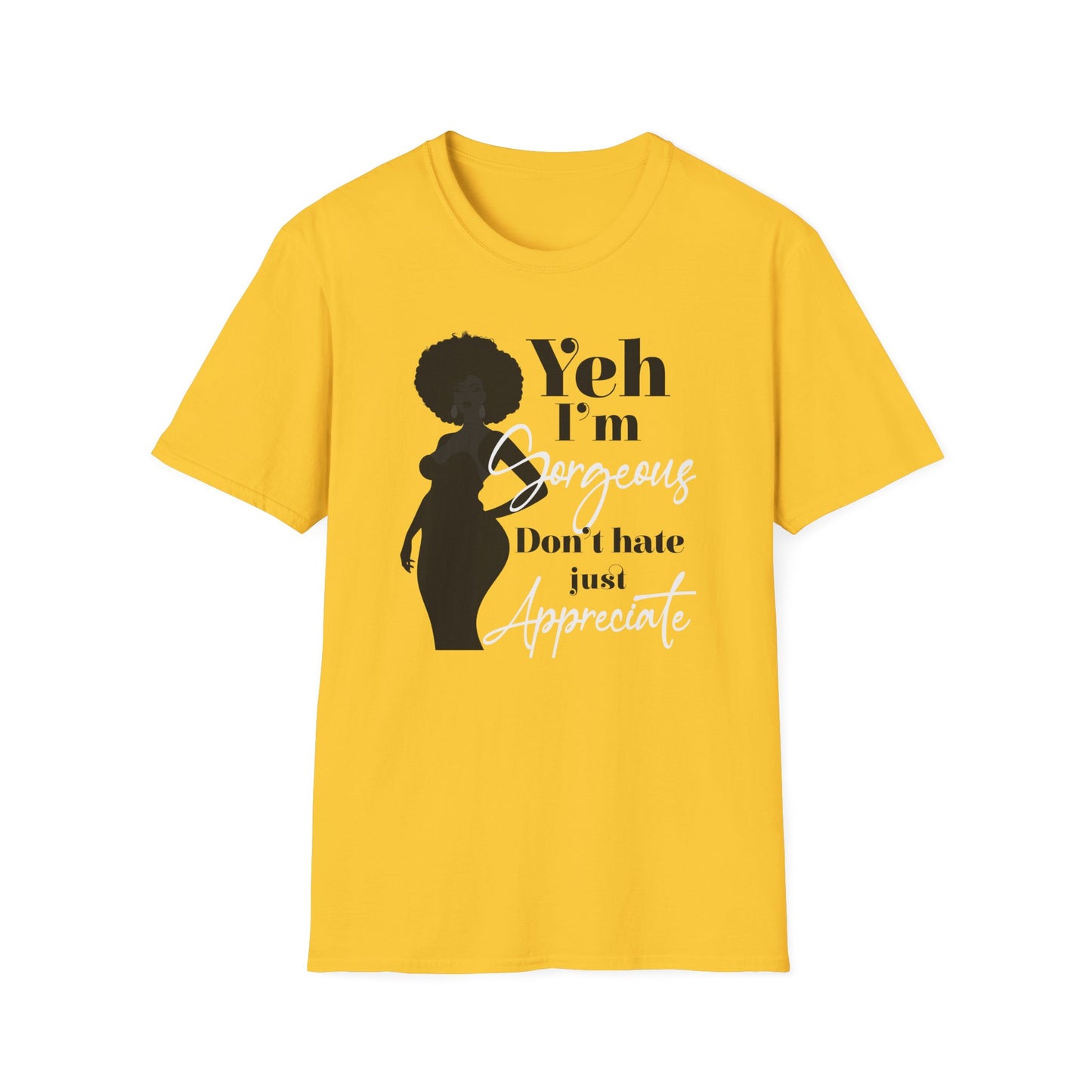 Yeh I’m Gorgeous, Don’t Hate, Just Appreciate T-shirt for Black Women