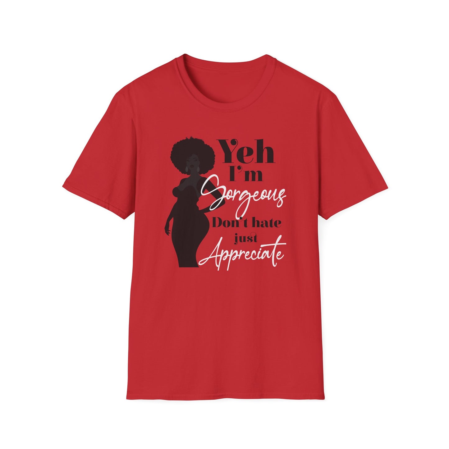 Yeh I’m Gorgeous, Don’t Hate, Just Appreciate T-shirt for Black Women