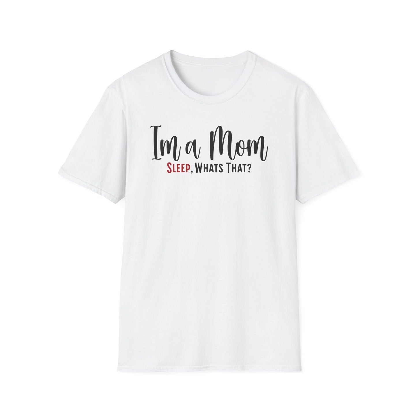 Minimalist Mom Truth Text T-shirt with the Funny Saying I’m a Mom, Sleep, What’s That?