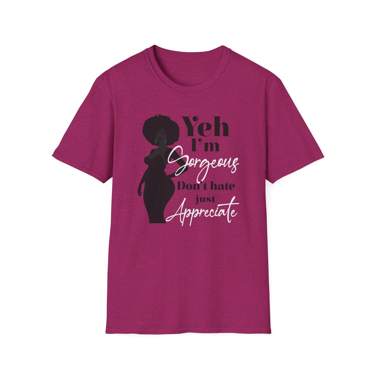 Yeh I’m Gorgeous, Don’t Hate, Just Appreciate T-shirt for Black Women