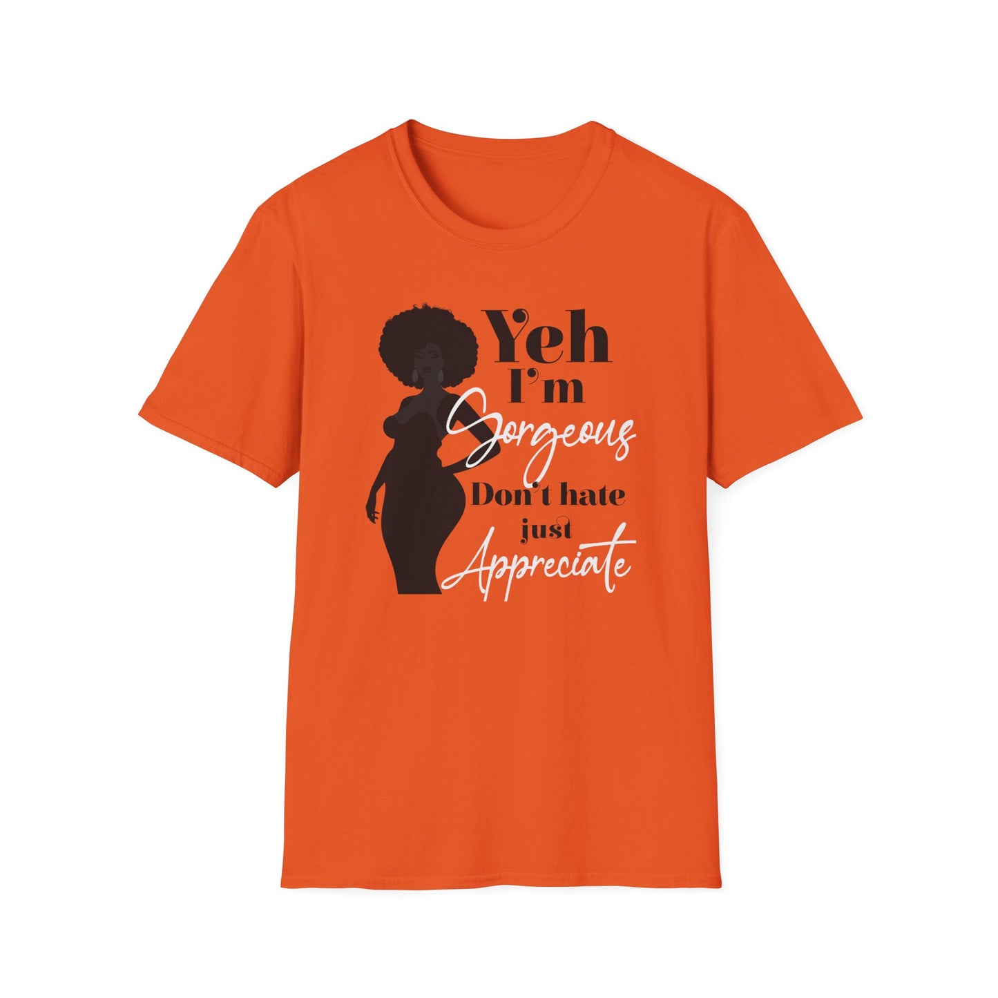 Yeh I’m Gorgeous, Don’t Hate, Just Appreciate T-shirt for Black Women