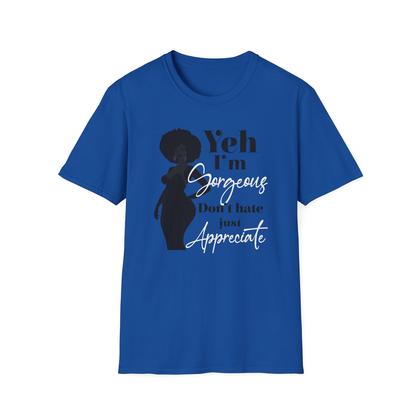 Yeh I’m Gorgeous, Don’t Hate, Just Appreciate T-shirt for Black Women