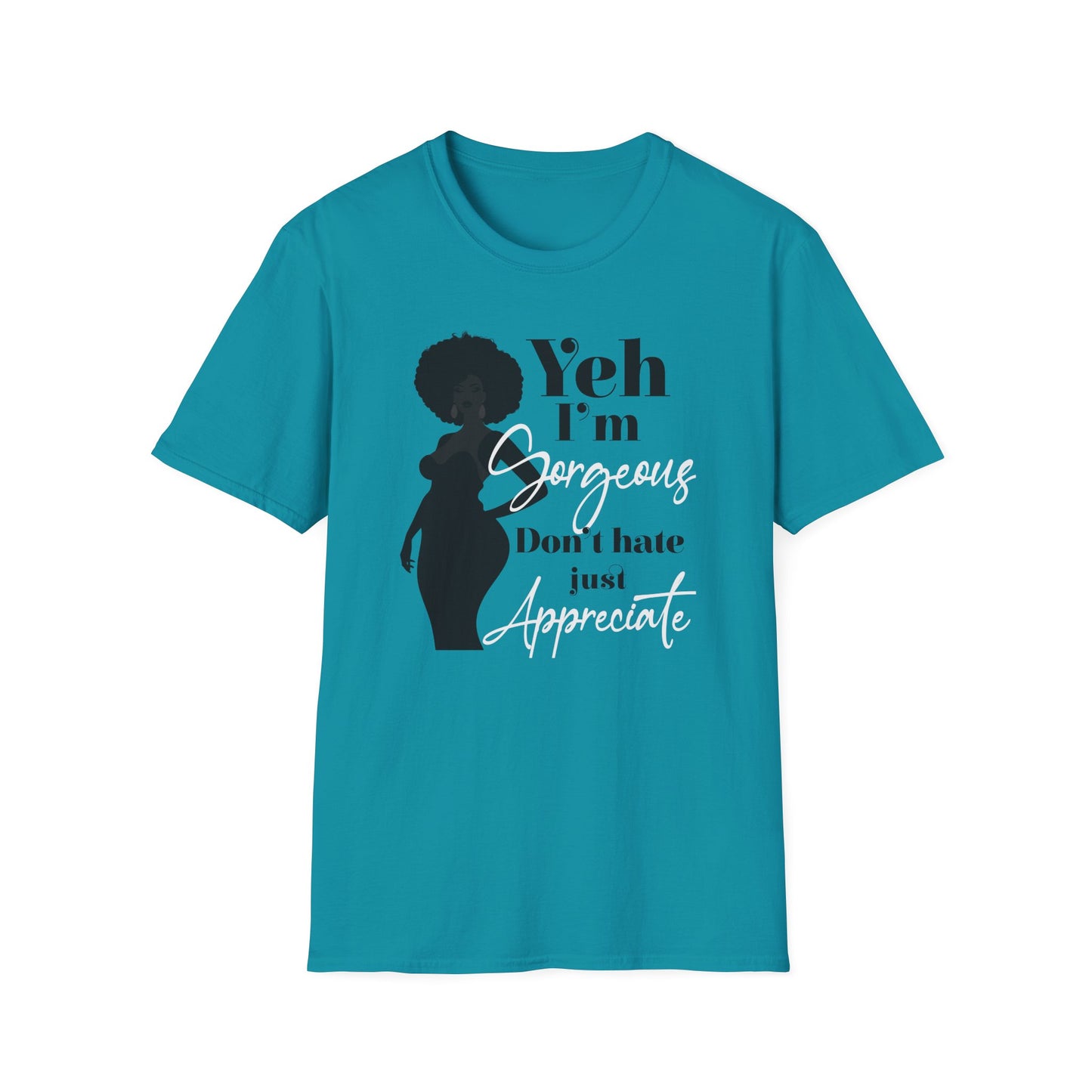 Yeh I’m Gorgeous, Don’t Hate, Just Appreciate T-shirt for Black Women