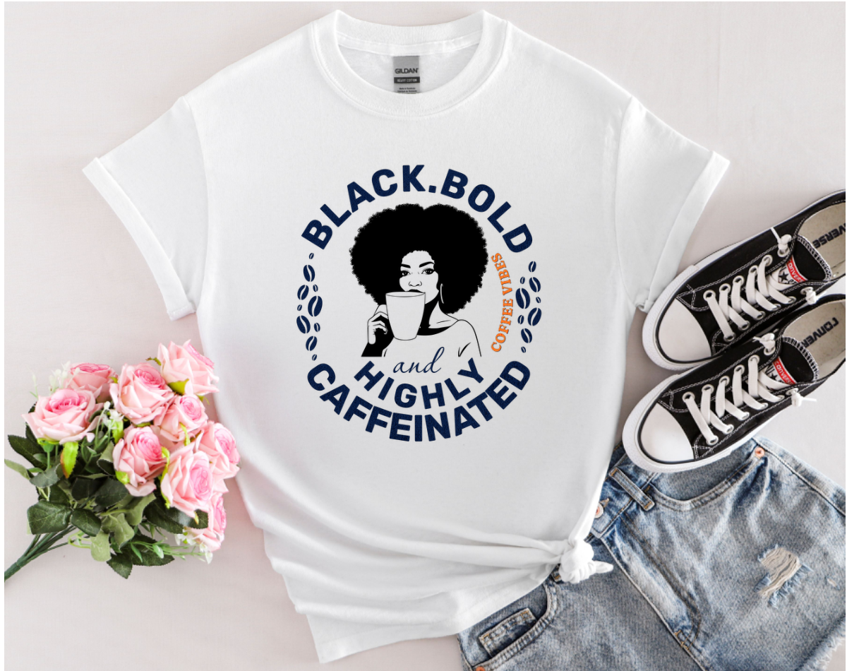 Black Bold and Highly Caffeinated T-Shirt for the Black Coffee Loving Woman.