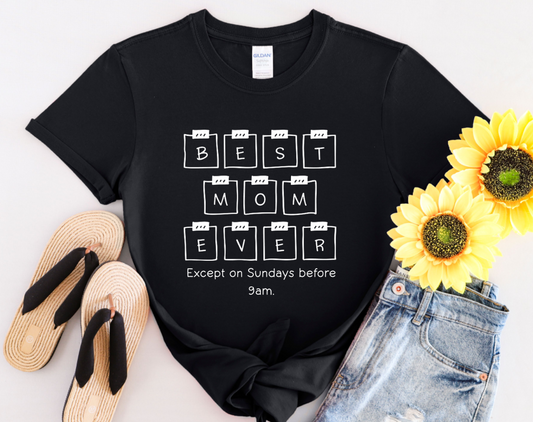 Funny but True Graphic T-Shirt. Best Mom Ever Except Sundays Before 9am.